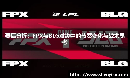 赛后分析:FPX与BLG对决中的节奏变化与战术思考