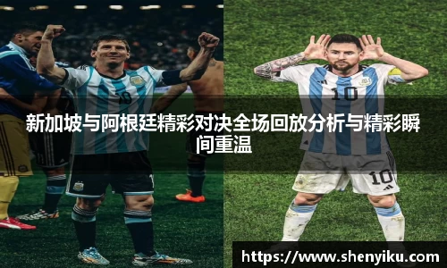 新加坡与阿根廷精彩对决全场回放分析与精彩瞬间重温