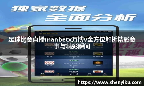 足球比赛直播manbetx万博v全方位解析精彩赛事与精彩瞬间